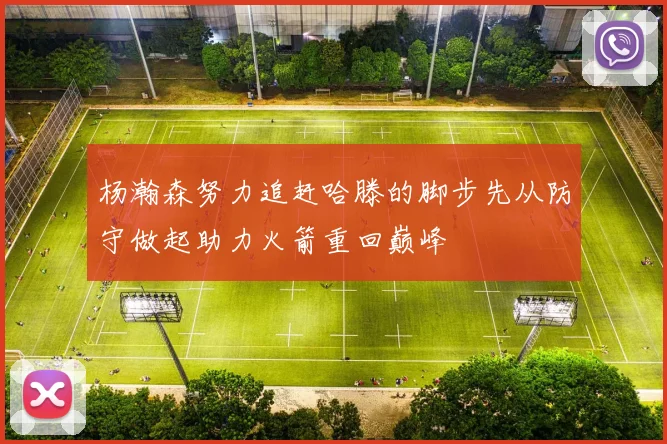 杨瀚森努力追赶哈滕的脚步先从防守做起助力火箭重回巅峰