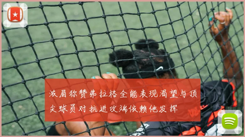 浓眉称赞弗拉格全能表现渴望与顶尖球员对抗进攻端依赖他发挥